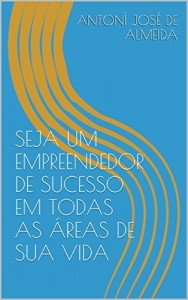Baixar SEJA UM EMPREENDEDOR DE SUCESSO EM TODAS AS ÁREAS DE SUA VIDA pdf, epub, eBook