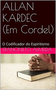 Baixar ALLAN KARDEC (Em Cordel): O Codificador do Espiritismo pdf, epub, eBook
