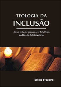Baixar TEOLOGIA DA INCLUSÃO: A trajetória das pessoas com deficiência na história do Cristianismo pdf, epub, eBook