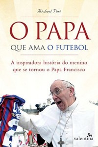 Baixar O Papa que Ama o Futebol: A inspiradora hist&oacute;ria do menino que se tornou o Papa Francisco pdf, epub, eBook
