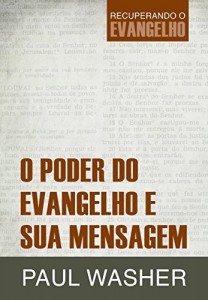 Baixar O Poder do Evangelho e sua Mensagem (Recuperando o Evangelho) pdf, epub, eBook