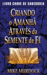 Baixar Criando O Amanhã Através da Semente de Fé: ePB-06 Creating Tomorrow Through Seed Faith pdf, epub, eBook