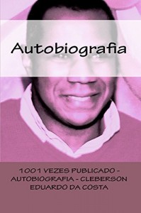 Baixar 1001 VEZES PUBLICADO – AUTOBIOGRAFIA: CLEBERSON EDUARDO DA COSTA POR ELE MESMO pdf, epub, eBook