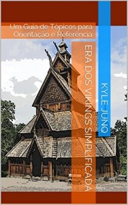 Baixar Era dos Vikings Simplificada: Um Guia de T&oacute;picos para Orienta&ccedil;&atilde;o e Refer&ecirc;ncia (&Iacute;ndices da Hist&oacute;ria Livro 35) pdf, epub, eBook