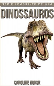 Baixar Dinossauros: Fotos Incríveis e Factos Divertidos sobre Dinossauros para Crianças (Série Lembra-Te De Mim) pdf, epub, eBook