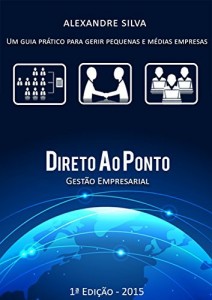 Baixar Direto Ao Ponto – Gest&atilde;o Empresarial: Um Guia Pr&aacute;tico Para Gerir Pequenas e M&eacute;dias Empresas pdf, epub, eBook