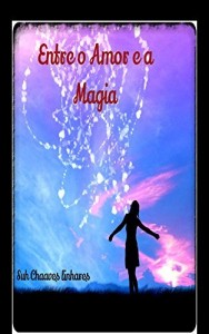 Baixar Entre O Amor E A Magia: o que seria do amor, se n&atilde;o existisse a magia. pdf, epub, eBook