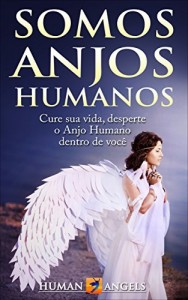 Baixar Somos Anjos Humanos: Cure sua vida, desperte o Anjo Humano dentro de voc&ecirc; pdf, epub, eBook