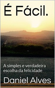 Baixar &Eacute; F&aacute;cil.: A simples e verdadeira escolha da felicidade pdf, epub, eBook