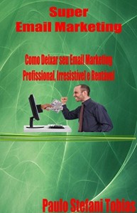 Baixar Super Email Marketing: Como deixar seu email marketing, Profissional , Irresistível e Rentável pdf, epub, eBook