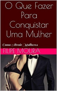 Baixar O Que Fazer Para Conquistar Uma Mulher: Como Atrair Mulheres pdf, epub, eBook