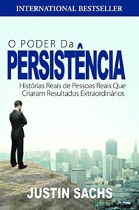 Baixar O Poder Da Persistência:  Histórias Reais De Pessoas Reais Que Criaram Resultados Extraordinários pdf, epub, eBook