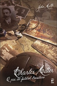 Baixar Charles miller: O pai do futebol brasileiro pdf, epub, eBook
