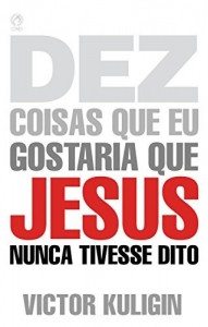 Baixar Dez Coisas que eu Gostaria que Jesus Nunca Tivesse Dito pdf, epub, eBook