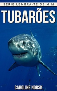 Baixar Tubarões: Fotos Incríveis e Factos Divertidos sobre Tubarões para Crianças (Série Lembra-Te De Mim) pdf, epub, eBook