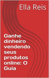 Baixar Ganhe dinheiro vendendo seus produtos online: O Guia (Sucesso Livro 1) pdf, epub, eBook