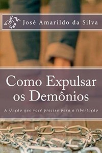 Baixar Como Expulsar Dem&ocirc;nios: A Un&ccedil;&atilde;o que Voc&ecirc; Precisa para a Liberta&ccedil;&atilde;o pdf, epub, eBook