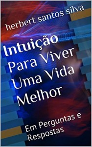 Baixar Intui&ccedil;&atilde;o Para Viver Uma Vida Melhor: Em Perguntas e Respostas pdf, epub, eBook