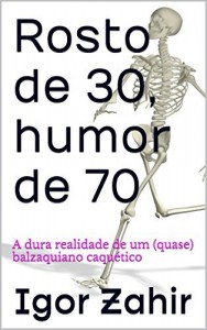 Baixar Rosto de 30, humor de 70: A dura realidade de um (quase) balzaquiano caqu&eacute;tico pdf, epub, eBook