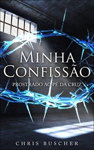 Baixar Minha Confissão: Prostrado ao pé da Cruz pdf, epub, eBook