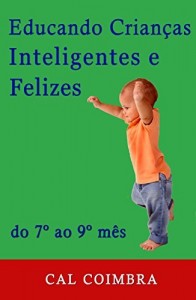 Baixar Educando Crianças Inteligentes e Felizes.: Do 7º ao 9º mês (Cultive a inteligência emocional em seu bebê Livro 3) pdf, epub, eBook