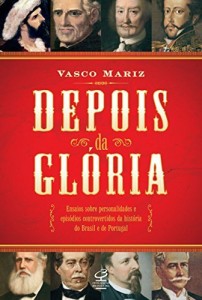 Baixar Depois da Gl&oacute;ria: Ensaios sobre personalidades e epis&oacute;dios controversos da hist&oacute;ria do Brasil e de Portugal pdf, epub, eBook
