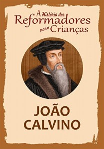 Baixar Cole&ccedil;&atilde;o – A Hist&oacute;ria dos Reformadores para Crian&ccedil;as: Jo&atilde;o Calvino pdf, epub, eBook