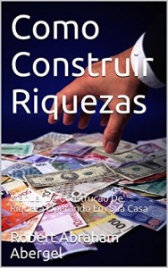 Baixar Como Construir Riquezas: Manual De Construção De Riqueza Operando Em Sua Casa (Wealth Builders Livro 1) pdf, epub, eBook