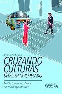 Baixar Cruzando culturas sem ser atropelado – Gestão transcultural para um mundo globalizado pdf, epub, eBook