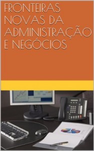 Baixar FRONTEIRAS NOVAS DA ADMINISTRA&Ccedil;&Atilde;O E NEG&Oacute;CIOS pdf, epub, eBook
