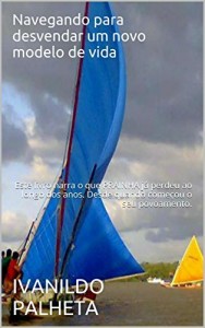 Baixar Navegando para desvendar um novo modelo de vida: Este livro  narra o que PRAINHA já perdeu ao longo dos anos. Desde quando começou o seu povoamento. pdf, epub, eBook