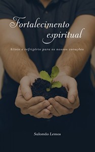 Baixar Fortalecimento Espiritual: Al&iacute;vio e refrig&eacute;rio para os nossos cora&ccedil;&otilde;es pdf, epub, eBook