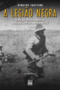 Baixar A Legião Negra – A Luta dos Afro-Brasileiros na Revolução Constitucionalista de 1932 pdf, epub, eBook