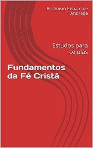 Baixar Fundamentos da F&eacute; Crist&atilde;: Estudos para c&eacute;lulas pdf, epub, eBook