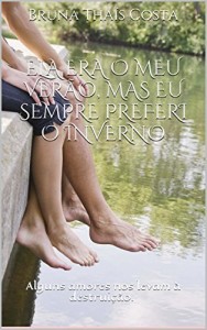 Baixar Ela Era O Meu Ver&atilde;o, Mas Eu Sempre Preferi O Inverno: Alguns amores nos levam &agrave; destrui&ccedil;&atilde;o. pdf, epub, eBook