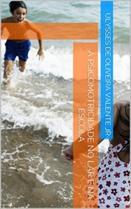 Baixar A Psicomotricidade no lar e na escola: Uma ajuda para estimularmos o desenvolvimento de nossas crianças pdf, epub, eBook
