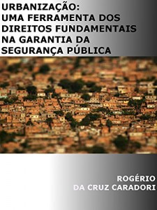 Baixar URBANIZA&Ccedil;&Atilde;O: UMA FERRAMENTA DOS DIREITOS FUNDAMENTAIS NA GARANTIA DA SEGURAN&Ccedil;A P&Uacute;BLICA pdf, epub, eBook