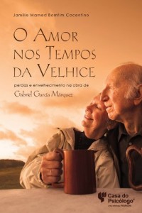 Baixar O amor nos tempos da velhice: perdas e envelhecimento na obra de Gabriel Garc&iacute;a M&aacute;rquez pdf, epub, eBook