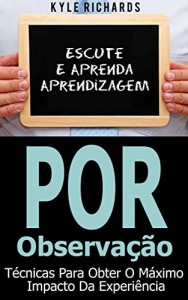 Baixar Aprendizagem Por Observação – Técnicas Para Obter O Máximo Impacto Da Experiência pdf, epub, eBook