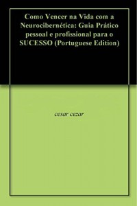 Baixar Como Vencer na Vida com a Neurocibern&eacute;tica: Guia Pr&aacute;tico pessoal e profissional para o SUCESSO pdf, epub, eBook