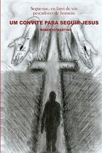 Baixar Um convite para seguir Jesus: Segue-me e farei de v&oacute;s pescadores de homens pdf, epub, eBook