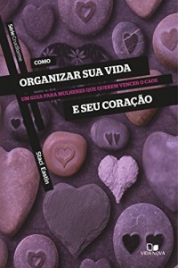Baixar Como organizar sua vida e seu coração: Um guia para mulheres que querem vencer o caos (Cruciforme) pdf, epub, eBook