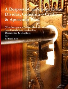 Baixar A Resposta-Chave para Evitar Dividas, Construir o Credito, & Aposentar Rico: (Um Guia para a Prosperidade de Vida para Estudantes, Graduados, Desistentes & DropIns) pdf, epub, eBook