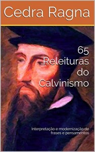 Baixar 65 Releituras do Calvinismo: Interpreta&ccedil;&atilde;o e moderniza&ccedil;&atilde;o de frases e pensamentos pdf, epub, eBook
