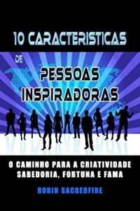 Baixar 10 Características de Pessoas Inspiradoras: O Caminho para a Criatividade, Sabedoria, Fortuna e Fama pdf, epub, eBook