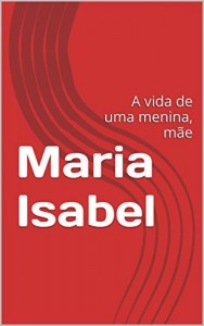Baixar Maria Isabel: A vida de uma menina, m&atilde;e pdf, epub, eBook