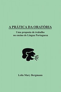 Baixar A Pr&aacute;tica da Orat&oacute;ria: Uma proposta de trabalho no ensino de L&iacute;ngua Portuguesa pdf, epub, eBook