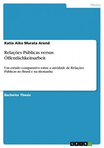 Baixar Rela&ccedil;&otilde;es P&uacute;blicas versus &Ouml;ffentlichkeitsarbeit: Um estudo comparativo entre a atividade de Rela&ccedil;&otilde;es P&uacute;blicas no… pdf, epub, eBook