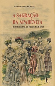 Baixar A sagra&ccedil;&atilde;o da apar&ecirc;ncia: o jornalismo de moda na Bahia pdf, epub, eBook