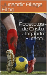Baixar Ap&oacute;stolos de Cristo Jogando Futebol pdf, epub, eBook